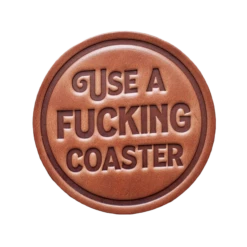 Use A F*cking Coaster Leather Coaster